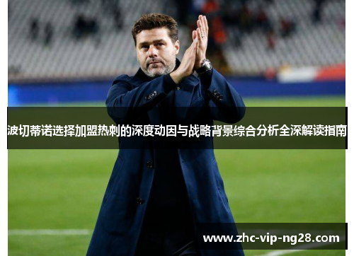 波切蒂诺选择加盟热刺的深度动因与战略背景综合分析全深解读指南