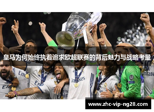 皇马为何始终执着追求欧超联赛的背后魅力与战略考量