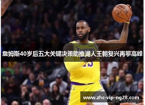 詹姆斯40岁后五大关键决策助推湖人王朝复兴再攀高峰