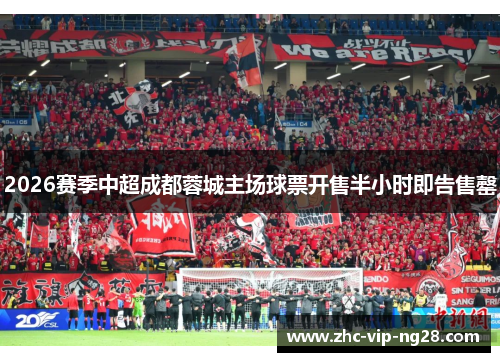 2026赛季中超成都蓉城主场球票开售半小时即告售罄