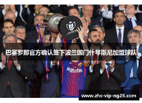 巴塞罗那官方确认签下波兰国门什琴斯尼加盟球队